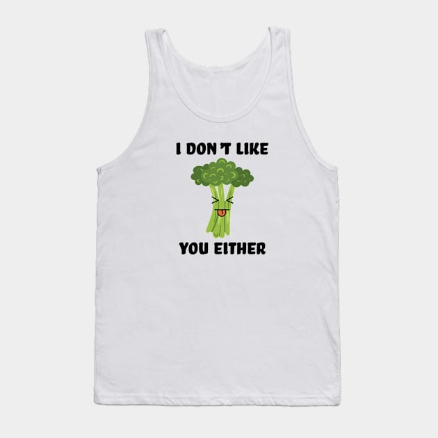 I don't like you either broccoli Tank Top by Schioto